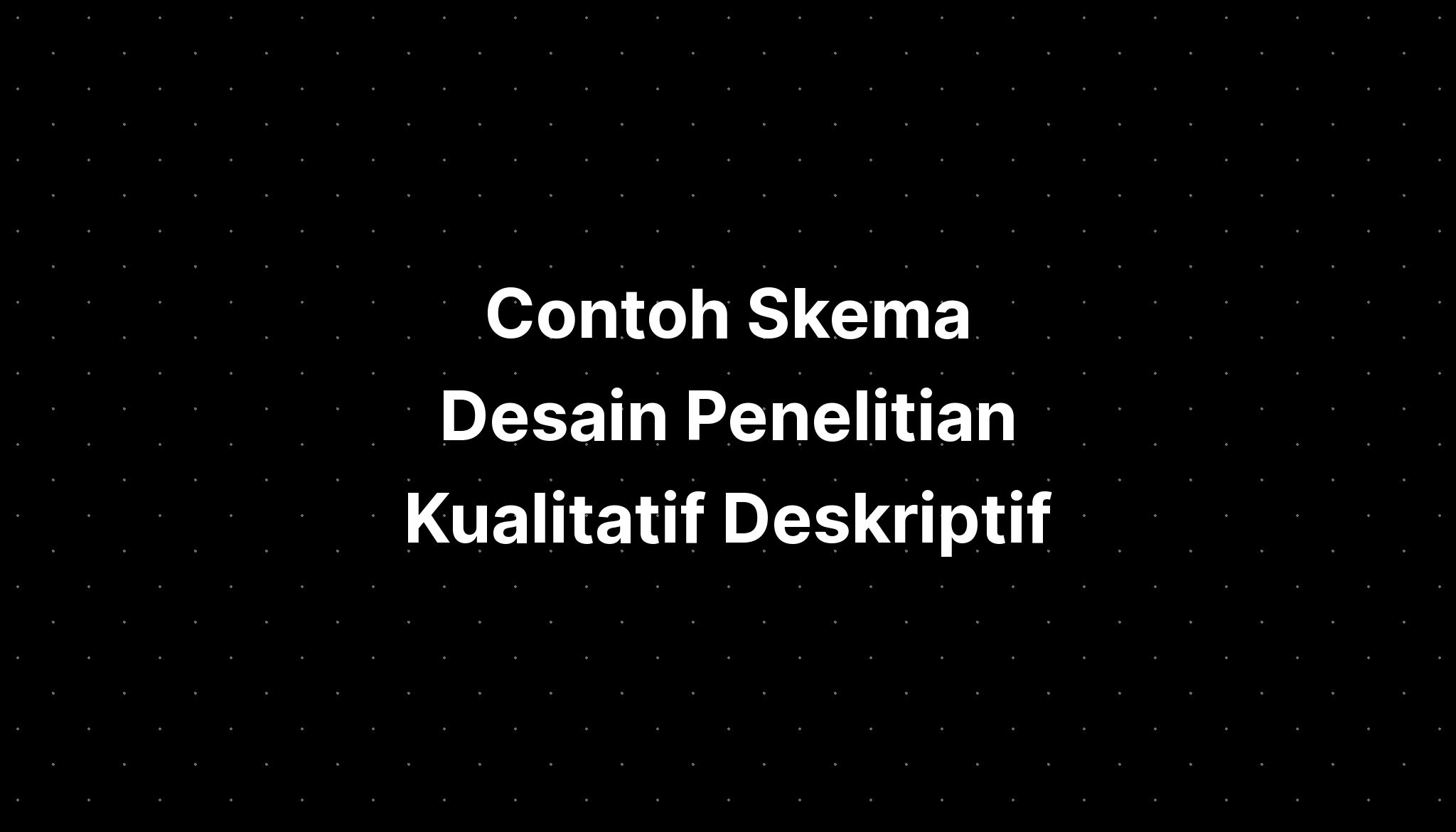 Contoh Skema Desain Penelitian Kualitatif Deskriptif - IMAGESEE